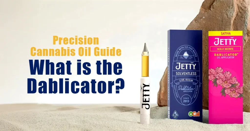 Jetty Extracts Dablicator cannabis oil applicator displayed with solventless live rosin packaging and Maui Wowie Dablicator box beside a rock, with headline text reading “Precision Cannabis Oil Guide: What is the Jetty Dablicator?”